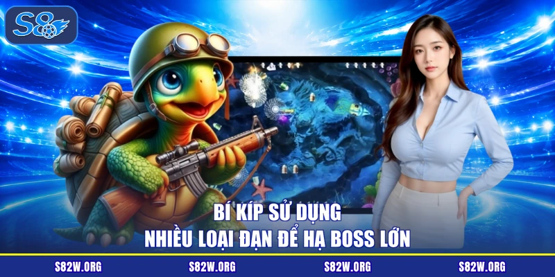 Bí kíp sử dụng nhiều loại đạn để hạ boss lớn