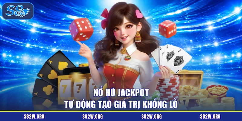 Nổ hũ Jackpot tự động tạo giá trị khổng lồ